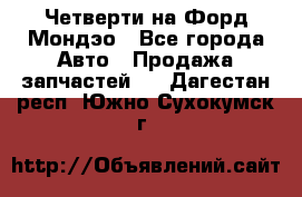 Четверти на Форд Мондэо - Все города Авто » Продажа запчастей   . Дагестан респ.,Южно-Сухокумск г.